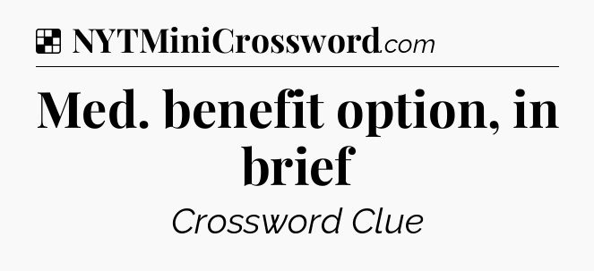 Solution: Med. benefit option, in brief - NYT Crossword