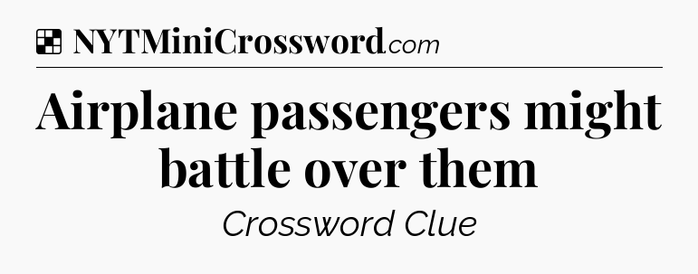 Solution: Airplane passengers might battle over them - NYT Crossword