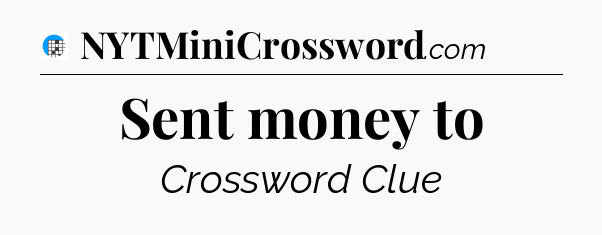Sent money to Crossword Clue