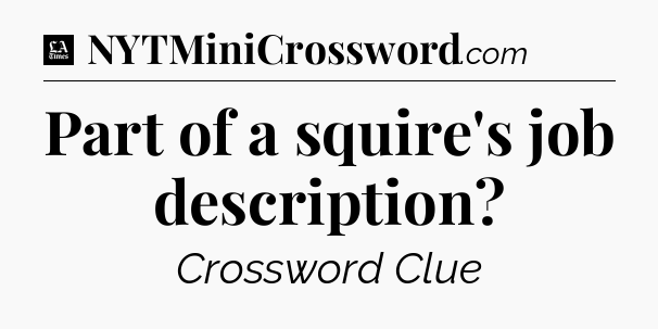 Part of a squire's job description - LA Times Crossword