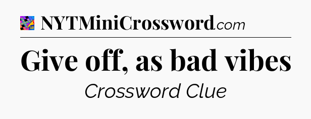 Give off, as bad vibes Crossword Clue