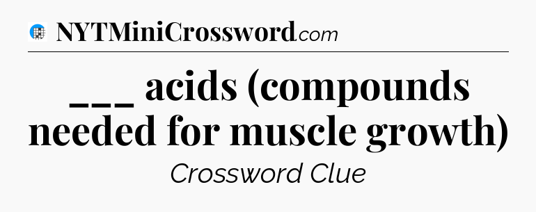 ___ acids (compounds needed for muscle growth) Crossword Clue