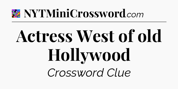 Actress West of old Hollywood Crossword Clue