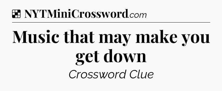 Solution: Music that may make you get down - NYT Crossword
