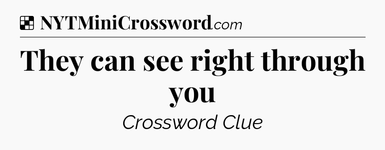 Solution: They can see right through you - NYT Crossword
