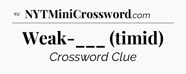 Weak-___ (timid) - WSJ Crossword