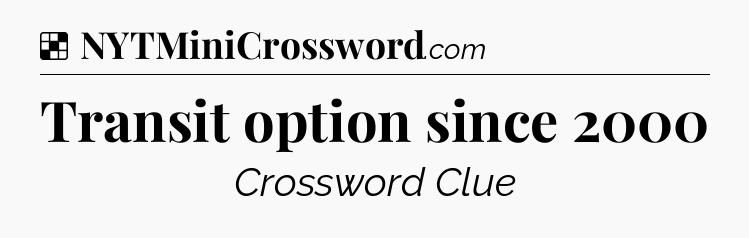 Solution: Transit option since 2000 - NYT Crossword