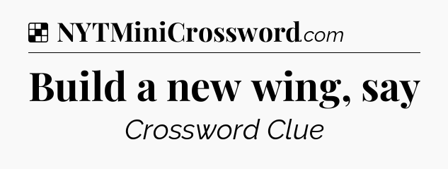 Solution: Build a new wing, say - NYT Crossword