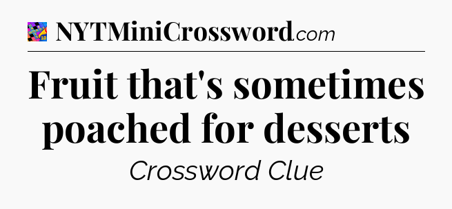 Fruit that's sometimes poached for desserts Crossword Clue