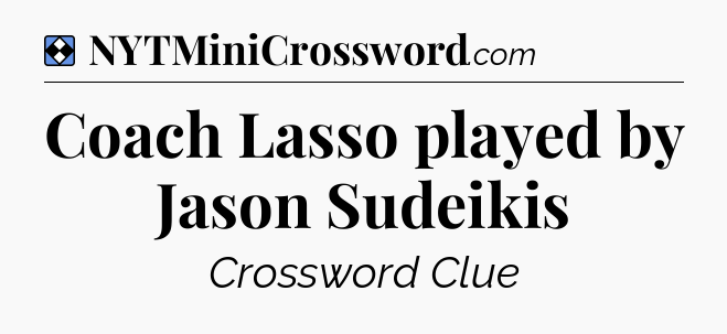 Solution: Coach Lasso played by Jason Sudeikis - NYT Mini Crossword