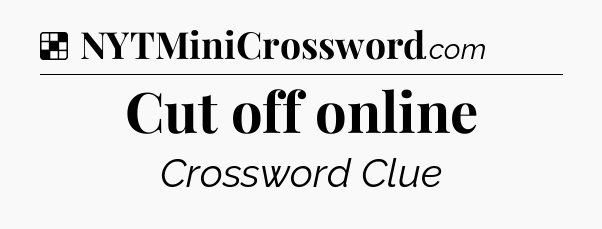 Solution: Cut off online - NYT Crossword