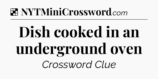 Solution: Dish cooked in an underground oven - NYT Crossword