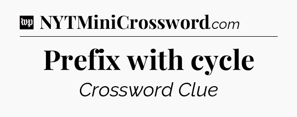 Prefix with cycle Crossword Clue