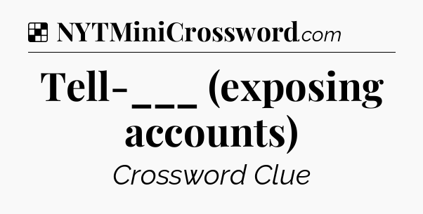 Solution: Tell-___ (exposing accounts) - NYT Crossword