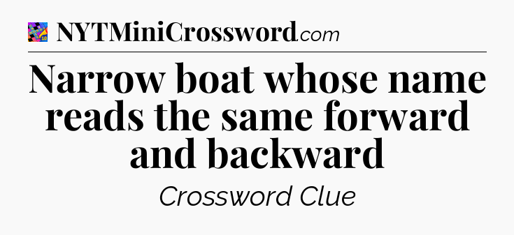 Narrow boat whose name reads the same forward and backward Crossword Clue