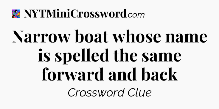 Narrow boat whose name is spelled the same forward and back Crossword Clue