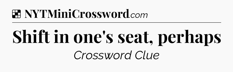Solution: Shift in one's seat, perhaps - NYT Crossword