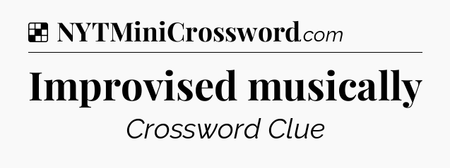Solution: Improvised musically - NYT Crossword