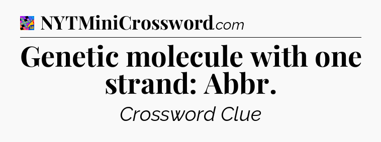 Genetic molecule with one strand: Abbr Crossword Clue