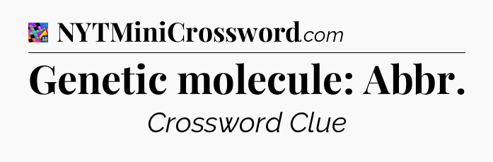 Genetic molecule: Abbr Crossword Clue