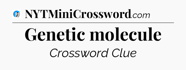 Genetic molecule Crossword Clue