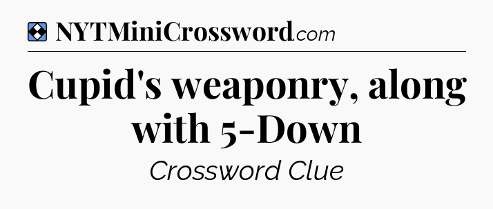 Solution: Cupid's weaponry, along with 5-Down - NYT Mini Crossword