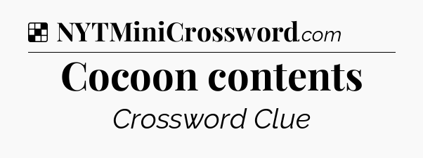 Solution: Cocoon contents - NYT Crossword