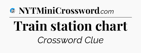 Train station chart Crossword Clue