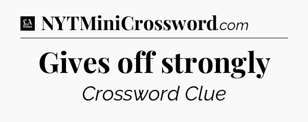 Gives off strongly - LA Times Crossword