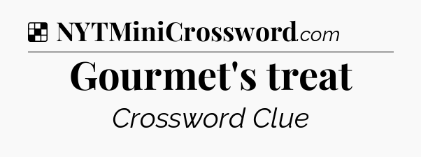 Solution: Gourmet's treat - NYT Crossword