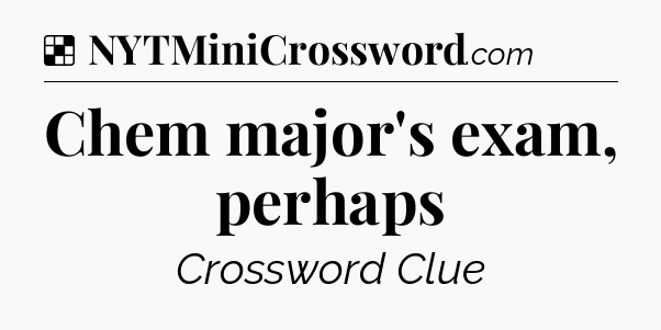 Solution: Chem major's exam, perhaps - NYT Crossword