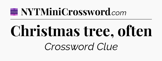 Christmas tree, often - Thomas Joseph Crossword