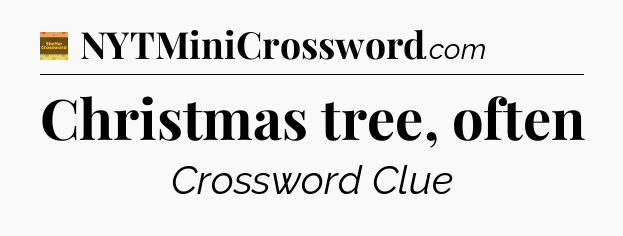 Christmas tree, often - Eugene Sheffer Crossword