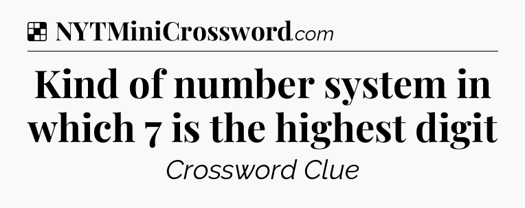 Solution: Kind of number system in which 7 is the highest digit - NYT Crossword