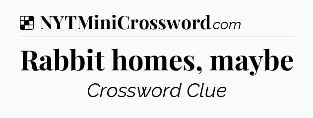Solution: Rabbit homes, maybe - NYT Crossword