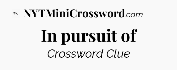 In pursuit of - WSJ Crossword