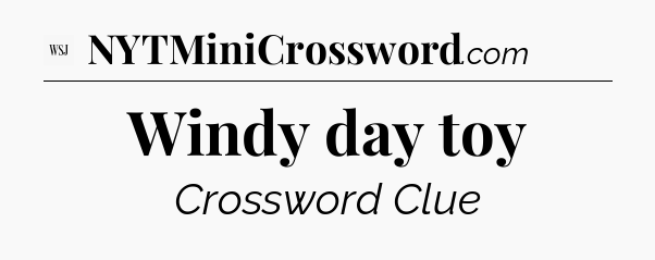 Windy day toy - WSJ Crossword