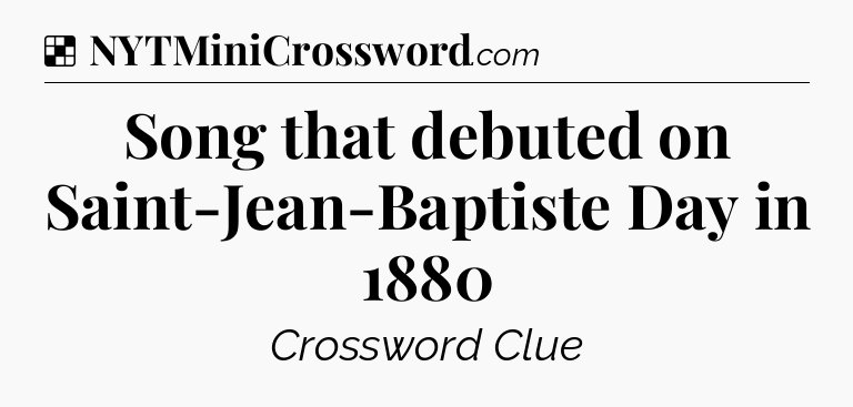 Solution: Song that debuted on Saint-Jean-Baptiste Day in 1880 - NYT Crossword