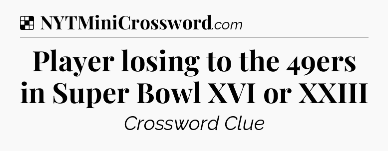 Solution: Player losing to the 49ers in Super Bowl XVI or XXIII - NYT Crossword