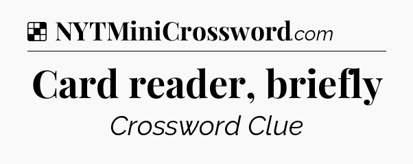 Solution: Card reader, briefly - NYT Crossword