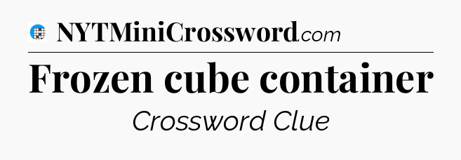 Frozen cube container Crossword Clue