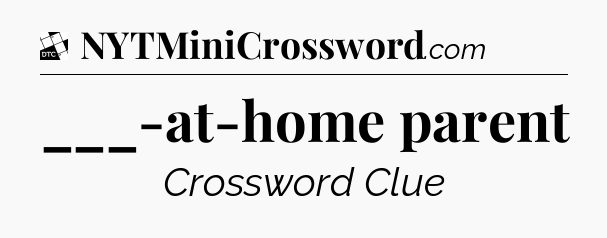 ___-at-home parent - Daily Themed Classic Crossword