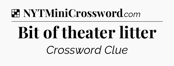 Solution: Bit of theater litter - NYT Crossword