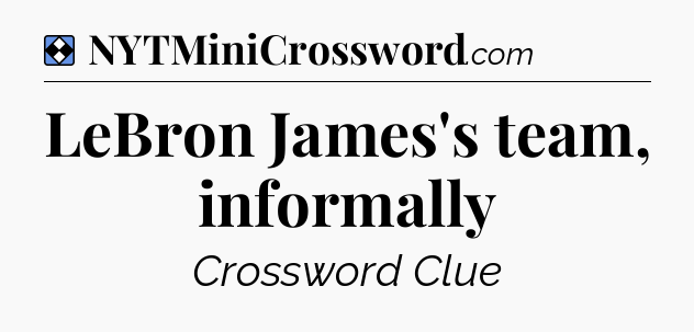 Solution: LeBron James's team, informally - NYT Mini Crossword