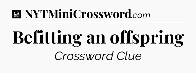 Befitting an offspring - LA Times Crossword