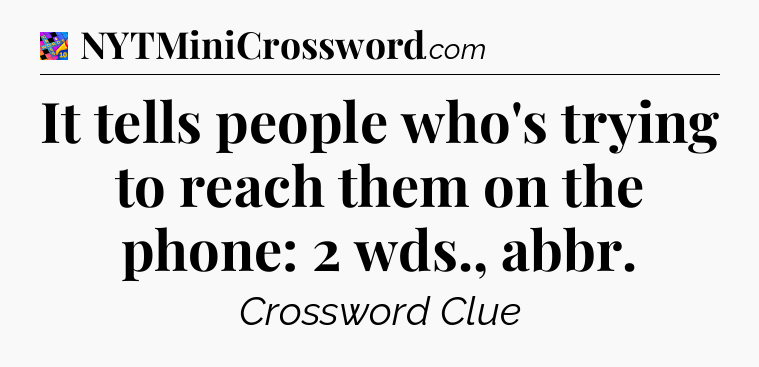 It tells people who's trying to reach them on the phone: 2 wds., abbr Crossword Clue