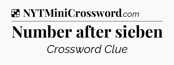 Solution: Number after sieben - NYT Crossword