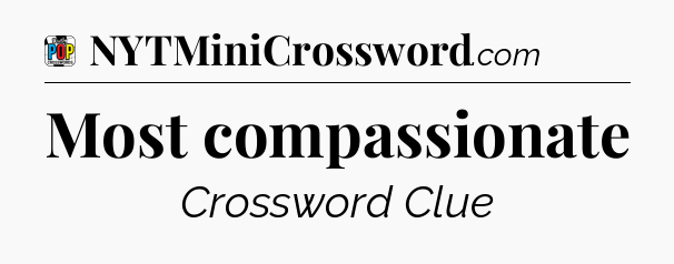 Most compassionate Crossword Clue