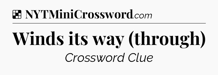 Solution: Winds its way (through) - NYT Crossword
