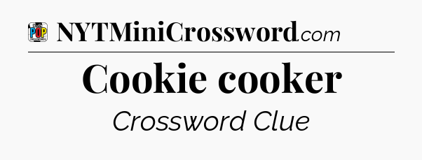 Cookie cooker Crossword Clue